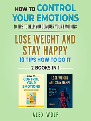 cover image of How to Control Your Emotions, Lose Weight and Stay Happy--2 Books In 1